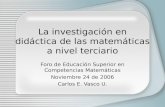 La investigación en didáctica de las matemáticas a nivel terciario Foro de Educación Superior en Competencias Matemáticas Noviembre 24 de 2006 Carlos E.