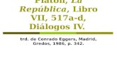 Platón, La República, Libro VII, 517a-d, Diálogos IV. trd. de Conrado Eggers, Madrid, Gredos, 1986, p. 342.