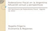 Federalismo Fiscal en la Argentina Situación actual y perspectivas XIII Seminario de Federalismo Fiscal, Agosto de 2010 Rogelio Frigerio Economía & Regiones.