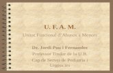 U. F. A. M. Unitat Funcional d’Abusos a Menors Dr. Jordi Pou i Fernandez Professor Titular de la U.B. Cap de Servei de Pediatria i Urgències.