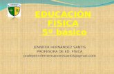 EDUCACIÓN FÍSICA 5º básico JENNIFER HERNÁNDEZ SANTIS PROFESORA DE ED. FÍSICA profejenniferhernandezslantis@gmail.com.