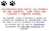 ¡RESPONSABILIDAD HACIA LOS PERROS! NO SON JUGUETES, SINO SERES QUE SIENTEN Y TAMBIÉN SUFREN. En España, cada 3 minutos y medio un animal de compañía es.