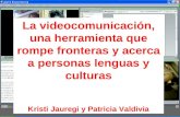 La videocomunicación, una herramienta que rompe fronteras y acerca a personas lenguas y culturas Kristi Jauregi y Patricia Valdivia.