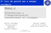 Mòdul 2 Alternatives a l’hospitalització convencional en cirurgia. Oscar Colomer Director Centre Quirúrgic Ambulatori Hospital Sabadell Barcelona 22 de.