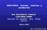 CIRA & NOAA/NESDIS/RAMM GOES/POES: Estado, órbitas y productos Dra Bernadette Connell CIRA/NOAA-RAMMT Versión en español: Dra. Vilma Castro Marzo 2005.