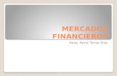 MERCADOS FINANCIEROS Abog. Aymé Torres Díaz. MERCADOS FINANCIEROS Mercado financiero es un espacio (físico o virtual) en el que se realizan los intercambios.