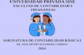 UNIVERSIDAD PRIVADA SISE FACULTAD DE CONTABILIDAD Y FINANANZAS ASIGNATURA DE CONTABILIDAD BÁSICA I DR. JOSE HENRY ALZAMORA CARRION 2014.