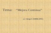 Tema: “Mejora Continua” por Jorge CAMBLONG. MEJORA CONTINUA Organización de la Exposición Introducción y Marco teórico. (40 Min) Demostracion de Sinergia.
