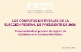 LOS CÓMPUTOS DISTRITALES DE LA ELECCIÓN FEDERAL DE PRESIDENTE DE 2006: Noviembre, 2006 Comprendiendo el proceso de registro de resultados en el sistema.