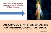 DISCÍPULOS MISIONEROS DE LA MISERICORDIA DE DIOS Hacia el III Congreso Mundial de la Divina Misericordia Leonidas Ortiz Pbro.
