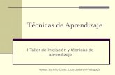 Técnicas de Aprendizaje I Taller de Iniciación y técnicas de aprendizaje Teresa Sancho Costa. Licenciada en Pedagogía.