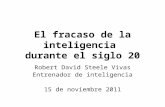 El fracaso de la inteligencia durante el siglo 20 Robert David Steele Vivas Entrenador de inteligencia 15 de noviembre 2011.
