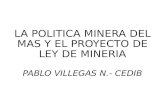 LA POLITICA MINERA DEL MAS Y EL PROYECTO DE LEY DE MINERIA PABLO VILLEGAS N.- CEDIB.