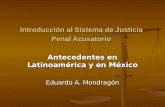 Introducción al Sistema de Justicia Penal Acusatorio Antecedentes en Latinoamérica y en México Eduardo A. Mondragón.