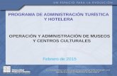 PROGRAMA DE ADMINISTRACIÓN TURÍSTICA Y HOTELERA OPERACIÓN Y ADMINISTRACIÓN DE MUSEOS Y CENTROS CULTURALES Febrero de 2015.