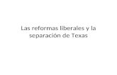 Las reformas liberales y la separación de Texas. Las condiciones El Estado, desde su constitución como tal, luchó por imponerse a su rival al modificar.