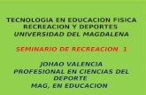 TECNOLOGIA EN EDUCACION FISICA RECREACION Y DEPORTES UNIVERSIDAD DEL MAGDALENA SEMINARIO DE RECREACION 1 JOHAO VALENCIA PROFESIONAL EN CIENCIAS DEL DEPORTE.