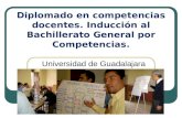 Diplomado en competencias docentes. Inducción al Bachillerato General por Competencias. Universidad de Guadalajara Sistema de Educación Media Superior.