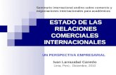 ESTADO DE LAS RELACIONES COMERCIALES INTERNACIONALES Ivan Larrazabal Canedo Lima, Perú - Diciembre, 2010 Seminario internacional andino sobre comercio.