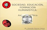SOCIEDAD, EDUCACIÓN, FORMACIÓN HUMANÍSTICA: Axiología y Ética Dr. Gerardo Ramos Serpa Universidad de Matanzas. Cuba.