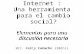 Internet : Una herramienta para el cambio social? Elementos para una discusión necesaria Msc. Kemly Camacho Jiménez.