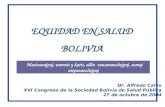 EQUIDAD EN SALUD BOLIVIA Masicunajpaj, warmis y karis, allin causananchejpaj, sumaj atipananchejpaj Dr. Alfredo Calvo XVI Congreso de la Sociedad Bolivia.