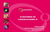 PLATAFORMA DE COMUNICACIONES IP Alejandro García Jefe de Producto de Gran Cuenta agarcia@comunitel.es.