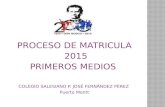 PROCESO DE MATRICULA 2015 PRIMEROS MEDIOS COLEGIO SALESIANO P. JOSÉ FERNÁNDEZ PÉREZ Puerto Montt.