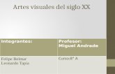 Artes visuales del siglo XX Integrantes:Profesor: Miguel Andrade Felipe Belmar Leonardo Tapia Curso:8º A.