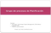 Preparó: Ing. Ismael Castañeda Fuentes Grupo de procesos de Planificación Fuentes: Information Technology Project Management, Fifth Edition, Copyright.