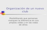 Organización de un nuevo club Posibilitando que personas marquen la diferencia en sus propias vidas y en las vidas de otros.