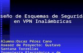 Diseño de Esquemas de Seguridad en VPN Inalámbricas Alumno:Oscar Pérez Cano Asesor de Proyecto: Gustavo Santana Torrellas Ingeniería Electrónica y de Comunicaciones.