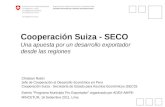 Cooperación Suiza - SECO Una apuesta por un desarrollo exportador desde las regiones Christian Robin Jefe de Cooperación al Desarrollo Económico en Perú.