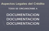 Aspectos Legales del Crédito TODO SE CIRCUNSCRIBE A DOCUMENTACIONDOCUMENTACIONDOCUMENTACION.
