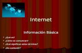 Internet Información Básica * ¿Qué es?¿Qué es? * ¿Cómo se comunican?¿Cómo se comunican? * ¿Qué significan estos términos?¿Qué significan estos términos?