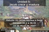 1 Unidad 5: Jacob crece y madura Estudio 20: Jacob regresa a Betel Génesis 34.1 a 36.43 15 de Mayo de 2007 Iglesia Bíblica Bautista de Aguadilla La Biblia.