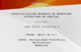 ESPECIALIZACION GERENCIA DE MARKETING ESTRUCTURA DE PRECIOS EXPOSITOR: JOHN HEVER ATEHORTUA M FECHA: Abril de 2014 LUGAR: Universidad Pontificia Bolivariana.