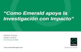 “Como Emerald apoya la Investigación con Impacto” Valeria Garcia Sergio Acebo 27 de Junio de 2012.