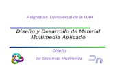 Asignatura Transversal de la UAH Diseño y Desarrollo de Material Multimedia Aplicado Diseño de Sistemas Multimedia.