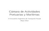 Cámara de Actividades Portuarias y Marítimas VI Encuentro Argentino de Transporte Fluvial Mayo 2012.