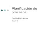 Planificación de procesos Cecilia Hernández 2007-1.