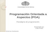Programación Orientada a Aspectos (POA) Paradigma de programación. Presentado por Presentado por: Linda Arvelo Sistemas Distribuidos. Universidad Simón.