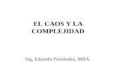 EL CAOS Y LA COMPLEJIDAD Ing. Eduardo Fernández, MBA.