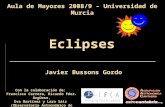 Eclipses Con la colaboración de: Francisco Carrera, Ricardo Fdez. Argüeso, Eva Martínez y Lara Sáiz (Observatorio Astronómico de Cantabria) Aula de Mayores.