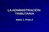 LA ADMINISTRACIÓN TRIBUTARIA Mario J. Pires A. AGENDA Tributación. Sistema Tributario. Derecho Tributario. Administración Tributaria Administraciones.