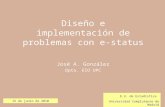 Diseño e implementación de problemas con e-status José A. González Dpto. EIO UPC 15 de junio de 2010 E.U. de Estadística Universidad Complutense de Madrid.