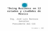 “Doing Business en 12 estados y ciudades de México” Ing. José Luis Barraza González Presidente del CCE Diciembre 1, 2005.