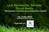 Una Revolución llamada Social Media Ing. Analía Mikati amikati@bizandclicks.com.ar Oportunidades y beneficios para profesionales y negocios Organizado.