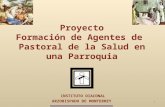 Proyecto Formación de Agentes de Pastoral de la Salud en una Parroquia INSTITUTO DIACONAL ARZOBISPADO DE MONTERREY 1.