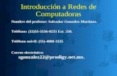 Introducción a Redes de Computadoras Nombre del profesor: Salvador González Martínez. Teléfono: (52)55-5536-0233 Ext. 250. Teléfono móvil: (55)-4088-3335.